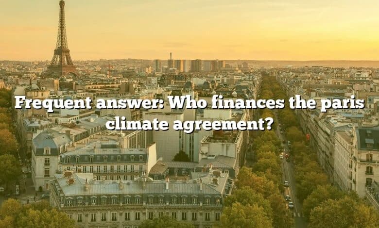 Frequent answer: Who finances the paris climate agreement?