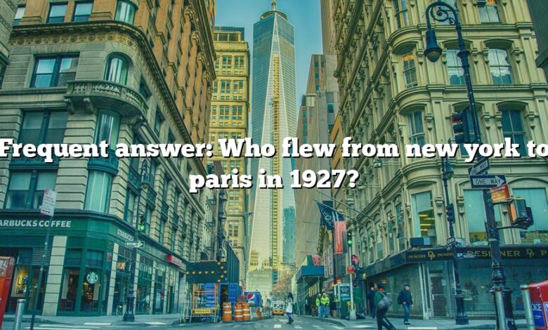 Frequent answer: Who flew from new york to paris in 1927?