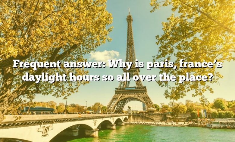 Frequent answer: Why is paris, france’s daylight hours so all over the place?