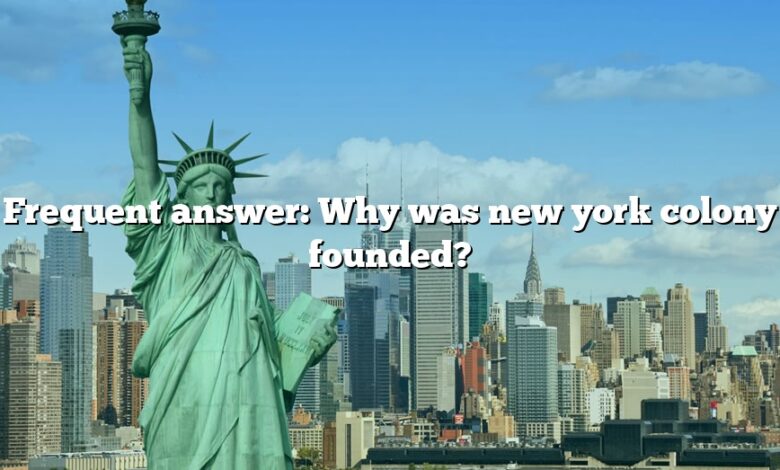 Frequent answer: Why was new york colony founded?