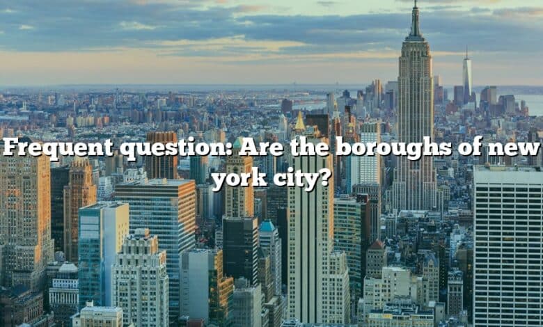 Frequent question: Are the boroughs of new york city?