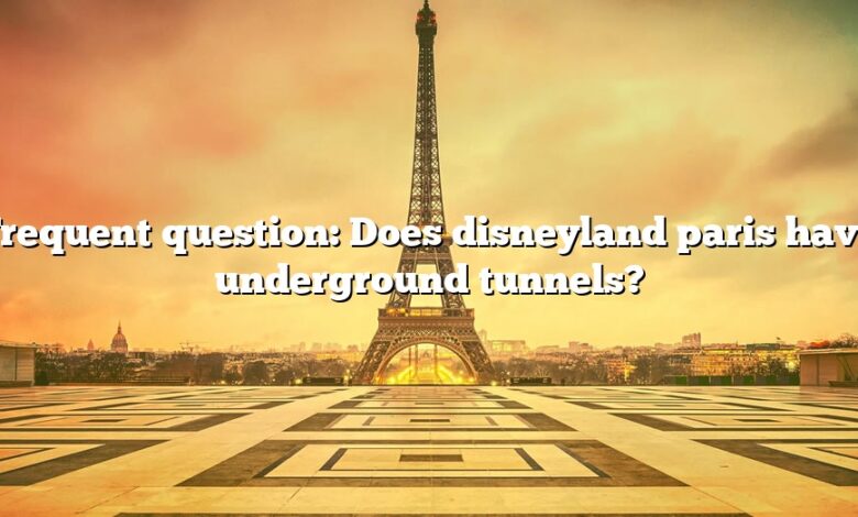 Frequent question: Does disneyland paris have underground tunnels?