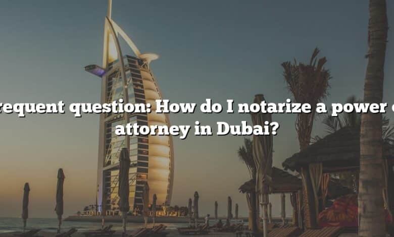 Frequent question: How do I notarize a power of attorney in Dubai?