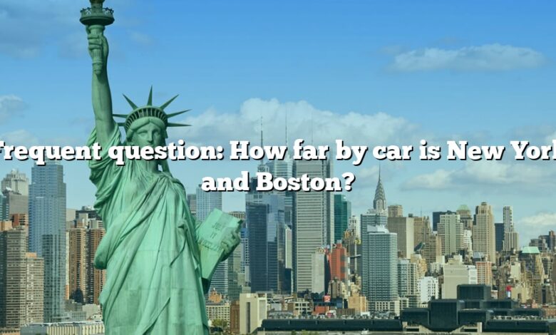 Frequent question: How far by car is New York and Boston?