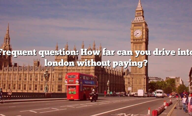 Frequent question: How far can you drive into london without paying?