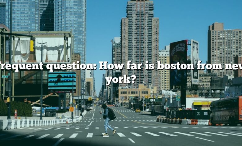 Frequent question: How far is boston from new york?