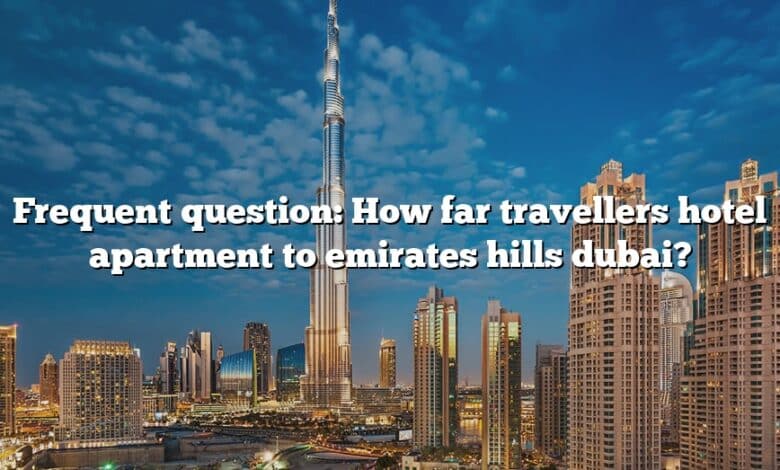 Frequent question: How far travellers hotel apartment to emirates hills dubai?