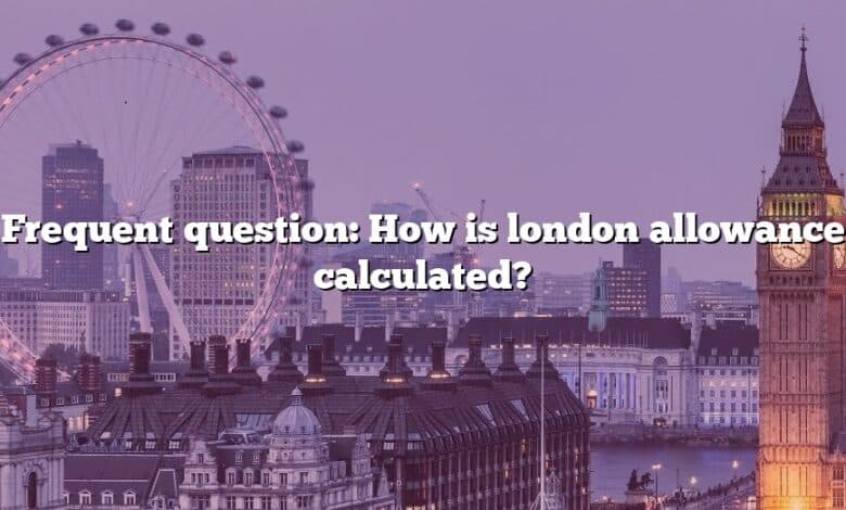 Frequent question: How is london allowance calculated?