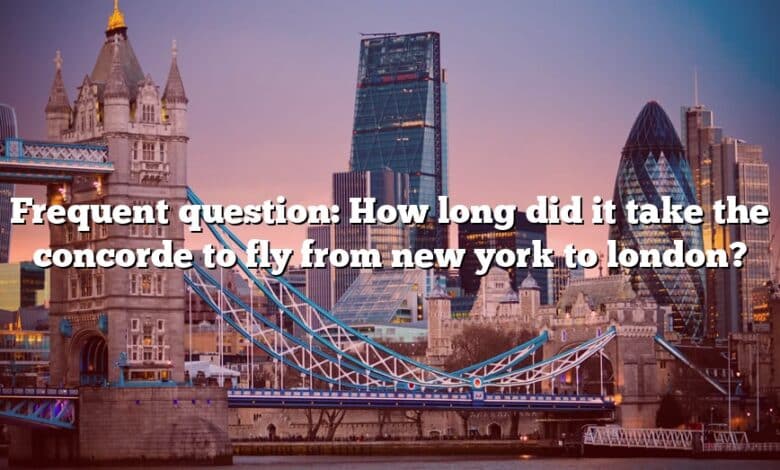 Frequent question: How long did it take the concorde to fly from new york to london?