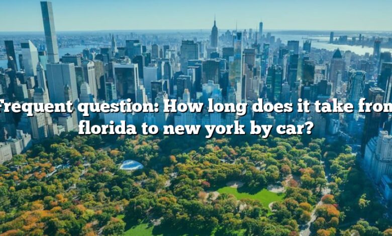 Frequent question: How long does it take from florida to new york by car?