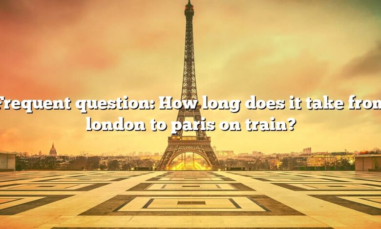 Frequent question: How long does it take from london to paris on train?