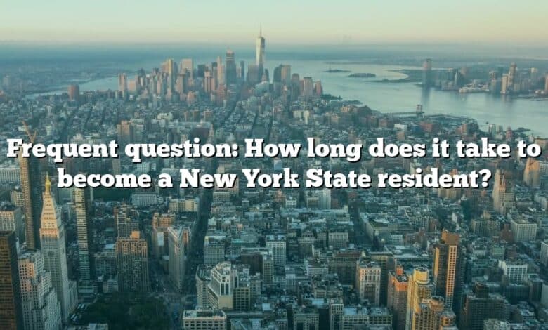 Frequent question: How long does it take to become a New York State resident?