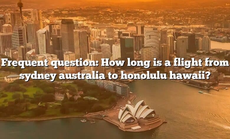 Frequent question: How long is a flight from sydney australia to honolulu hawaii?