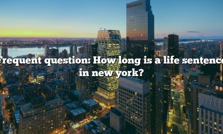 Frequent question: How long is a life sentence in new york?