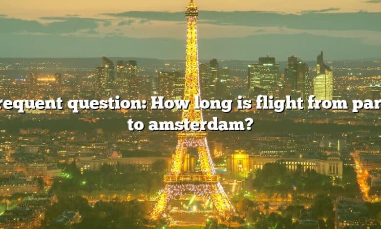 Frequent question: How long is flight from paris to amsterdam?