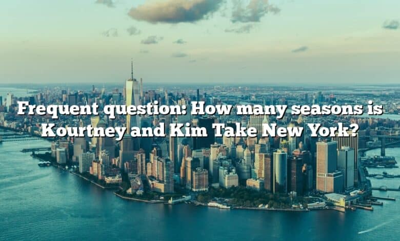 Frequent question: How many seasons is Kourtney and Kim Take New York?