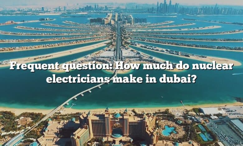 Frequent question: How much do nuclear electricians make in dubai?