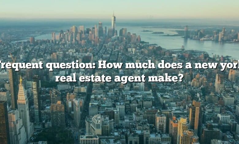 Frequent question: How much does a new york real estate agent make?