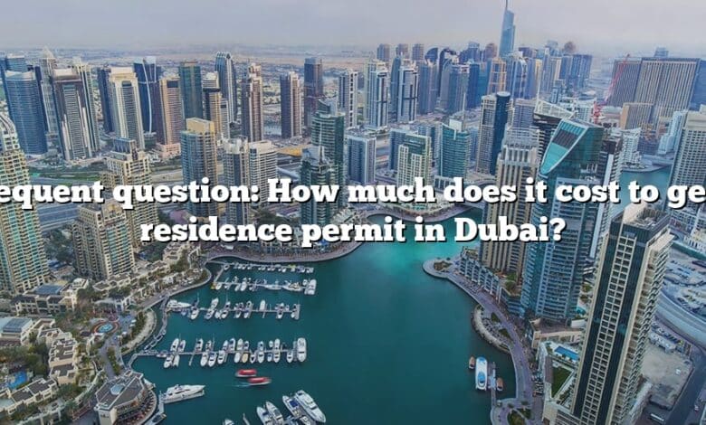 Frequent question: How much does it cost to get a residence permit in Dubai?