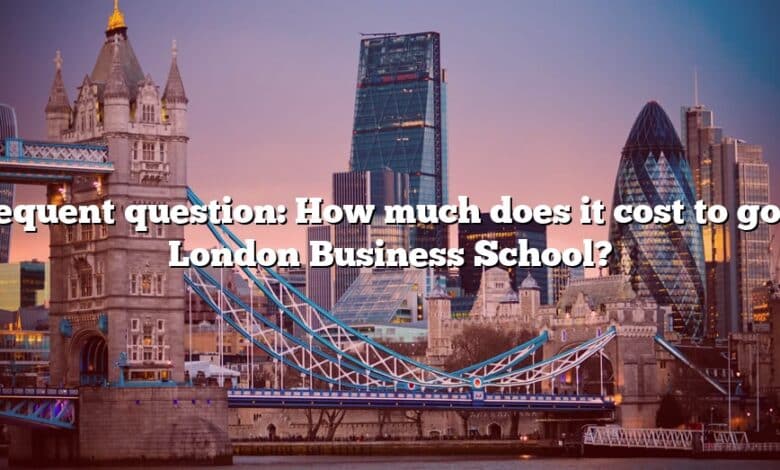 Frequent question: How much does it cost to go to London Business School?