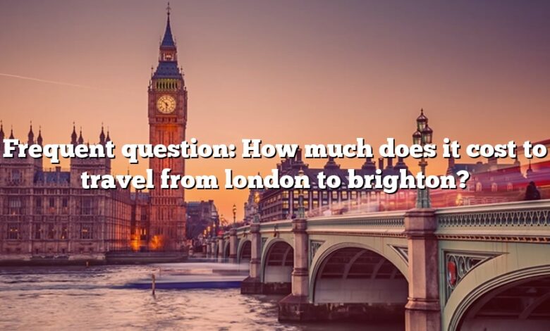 Frequent question: How much does it cost to travel from london to brighton?