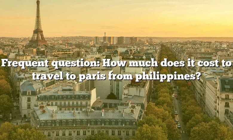 Frequent question: How much does it cost to travel to paris from philippines?