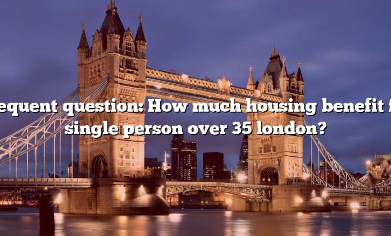 Frequent question: How much housing benefit for single person over 35 london?