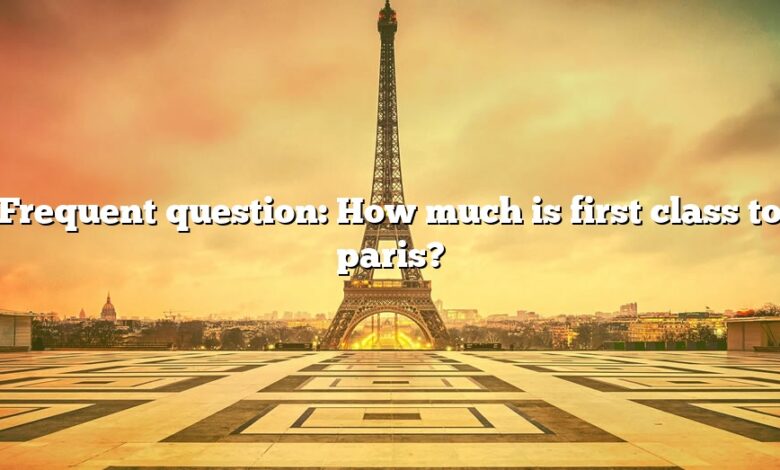 Frequent question: How much is first class to paris?