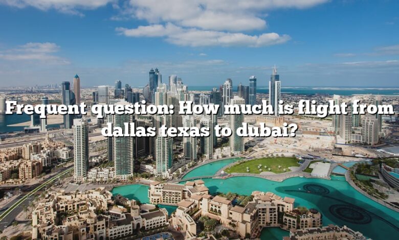 Frequent question: How much is flight from dallas texas to dubai?
