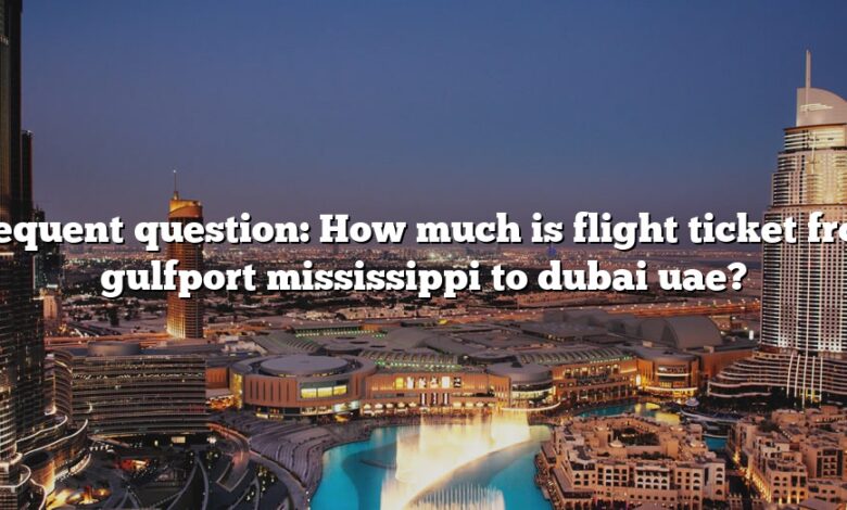 Frequent question: How much is flight ticket from gulfport mississippi to dubai uae?