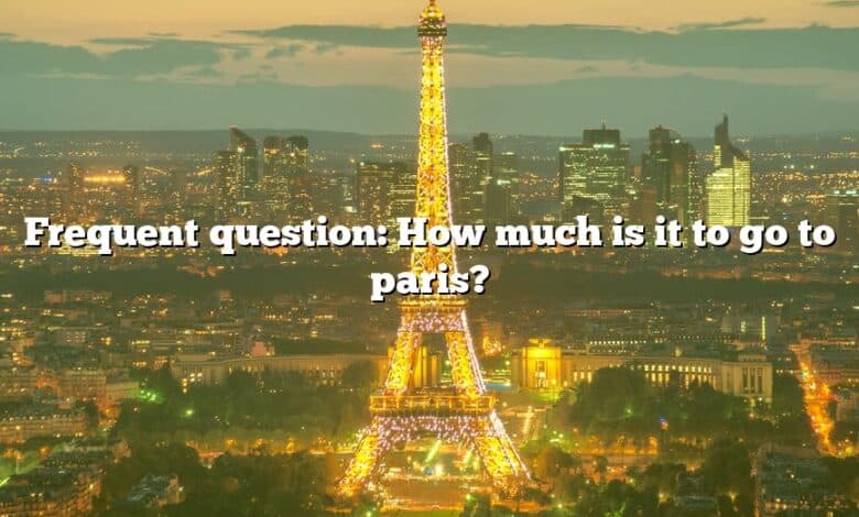 Frequent question: How much is it to go to paris?