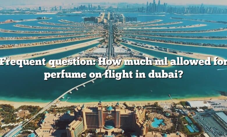 Frequent question: How much ml allowed for perfume on flight in dubai?