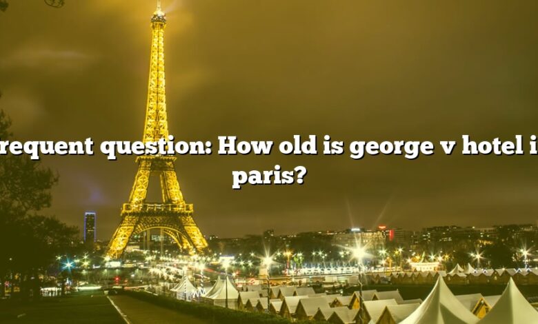 Frequent question: How old is george v hotel in paris?