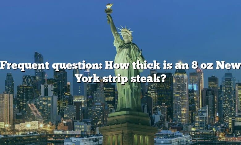 Frequent question: How thick is an 8 oz New York strip steak?