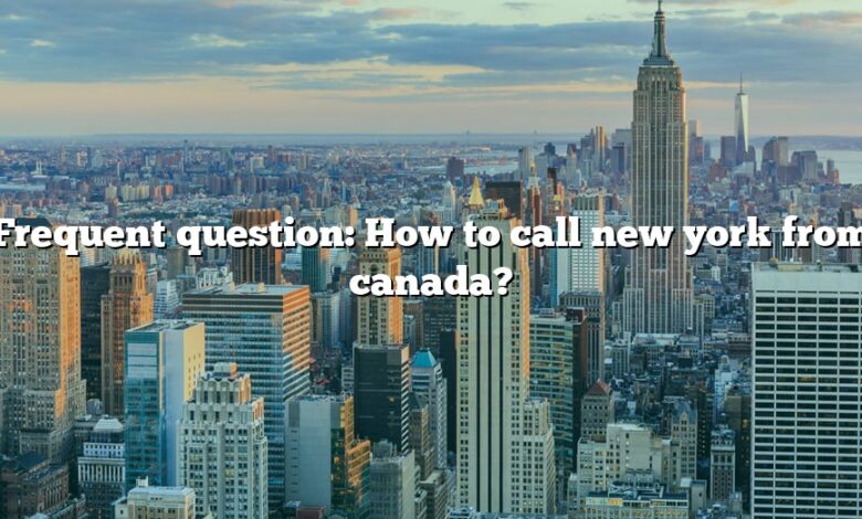 Frequent question: How to call new york from canada?