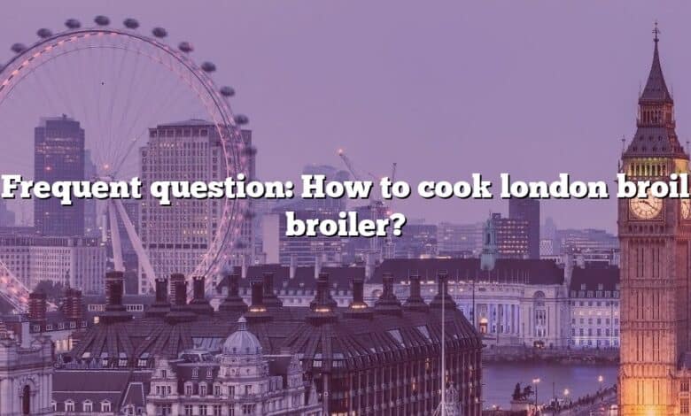 Frequent question: How to cook london broil broiler?
