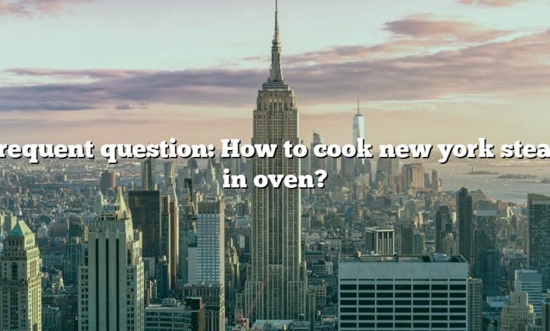 Frequent question: How to cook new york steak in oven?