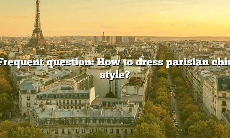 Frequent question: How to dress parisian chic style?