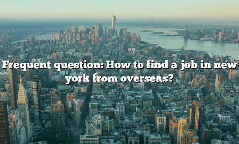 Frequent question: How to find a job in new york from overseas?