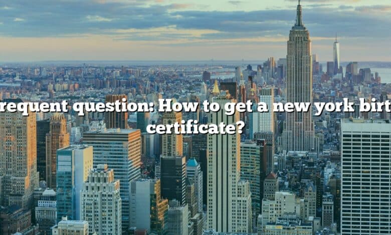 Frequent question: How to get a new york birth certificate?