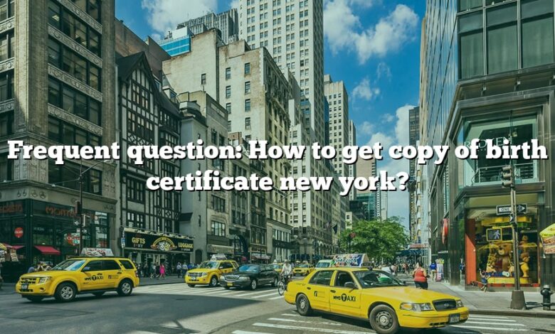 Frequent question: How to get copy of birth certificate new york?