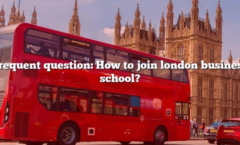 Frequent question: How to join london business school?
