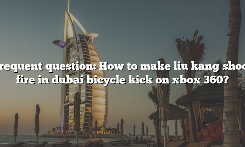 Frequent question: How to make liu kang shoot fire in dubai bicycle kick on xbox 360?
