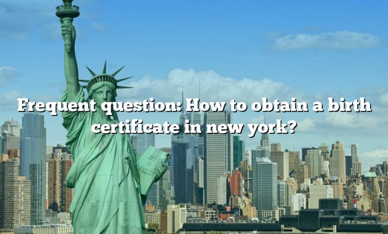 Frequent question: How to obtain a birth certificate in new york?