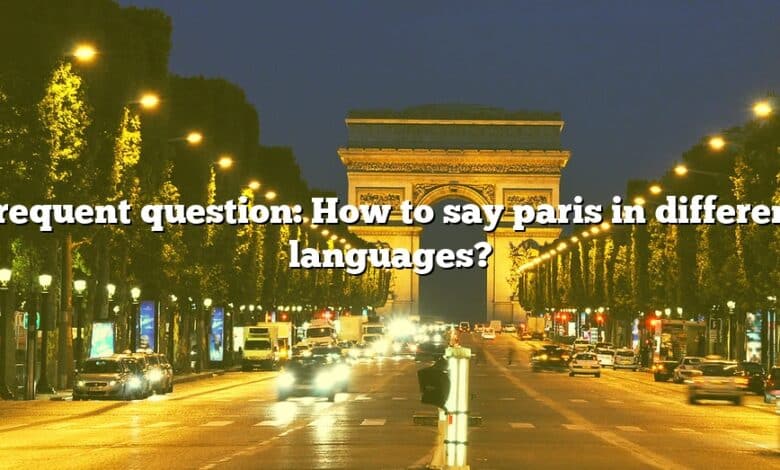 Frequent question: How to say paris in different languages?