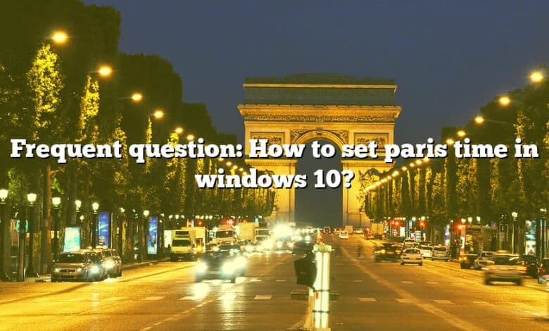 Frequent question: How to set paris time in windows 10?