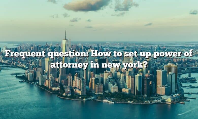 Frequent question: How to set up power of attorney in new york?