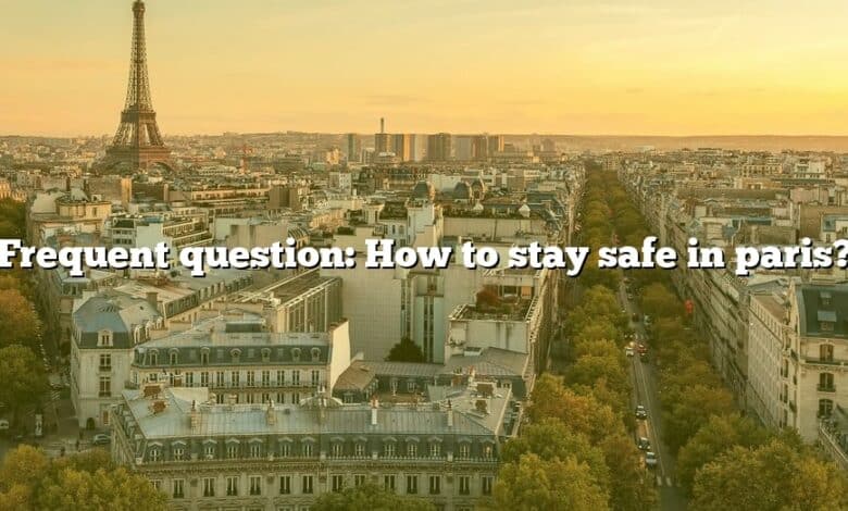 Frequent question: How to stay safe in paris?