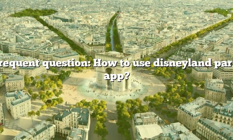 Frequent question: How to use disneyland paris app?