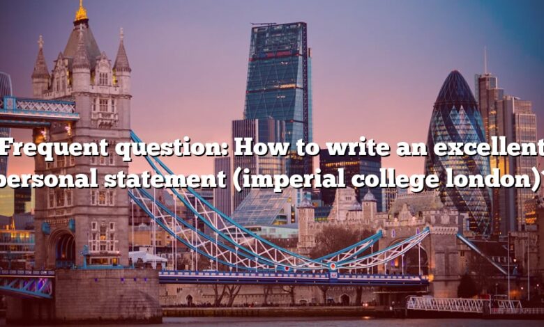 Frequent question: How to write an excellent personal statement (imperial college london)?